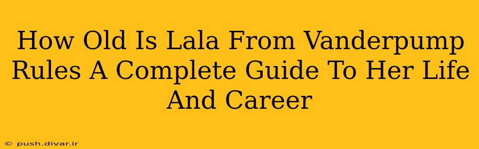 How Old Is Lala From Vanderpump Rules A Complete Guide To Her Life And Career