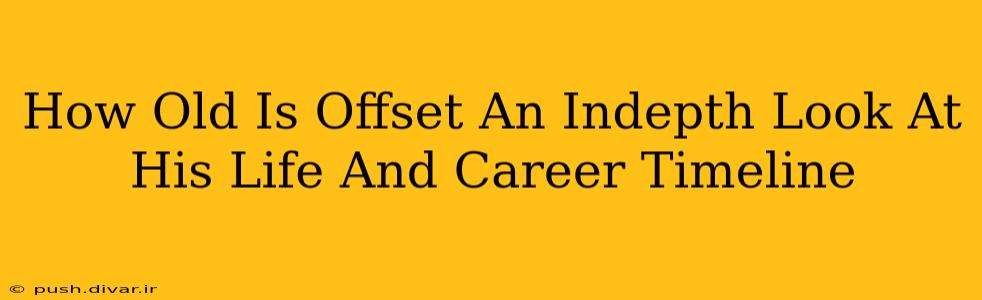 How Old Is Offset An Indepth Look At His Life And Career Timeline
