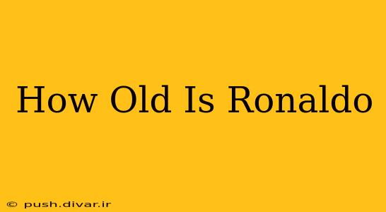 How Old Is Ronaldo