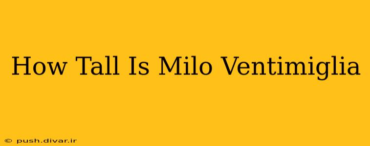How Tall Is Milo Ventimiglia