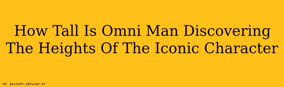 How Tall Is Omni Man Discovering The Heights Of The Iconic Character