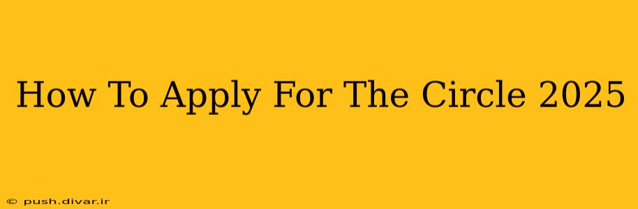 How To Apply For The Circle 2025