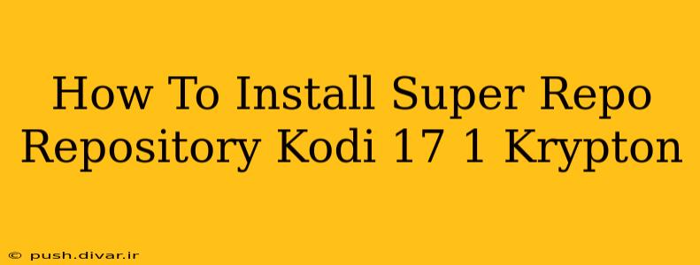 How To Install Super Repo Repository Kodi 17 1 Krypton