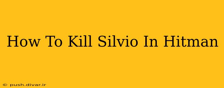 How To Kill Silvio In Hitman