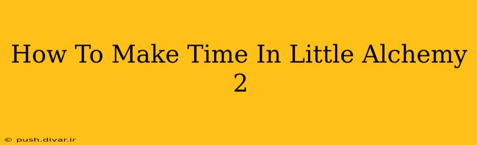 How To Make Time In Little Alchemy 2