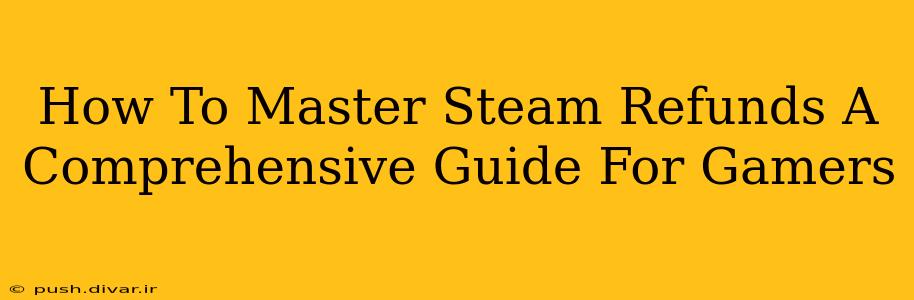 How To Master Steam Refunds A Comprehensive Guide For Gamers
