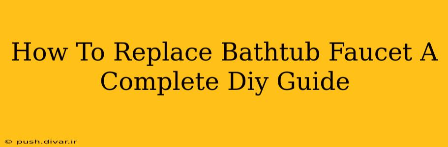How To Replace Bathtub Faucet A Complete Diy Guide