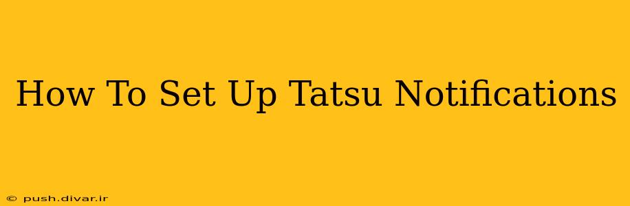 How To Set Up Tatsu Notifications