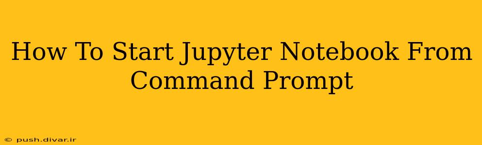 How To Start Jupyter Notebook From Command Prompt