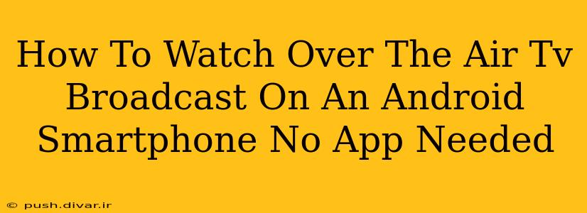 How To Watch Over The Air Tv Broadcast On An Android Smartphone No App Needed