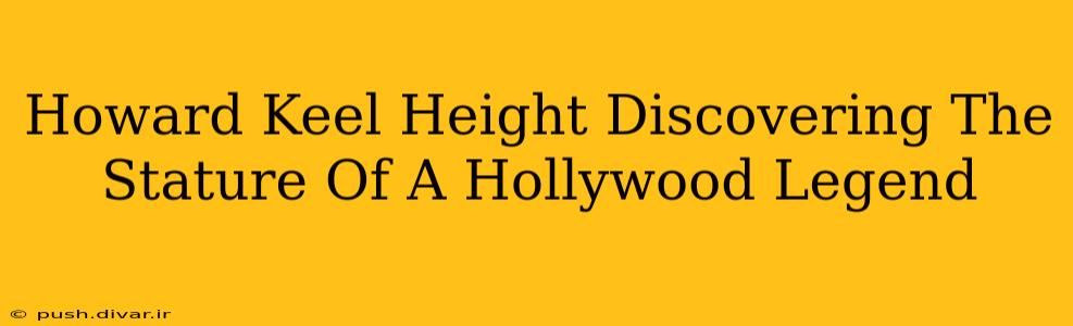 Howard Keel Height Discovering The Stature Of A Hollywood Legend