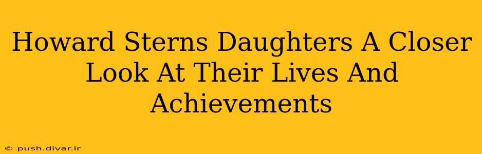 Howard Sterns Daughters A Closer Look At Their Lives And Achievements