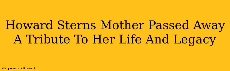 Howard Sterns Mother Passed Away A Tribute To Her Life And Legacy