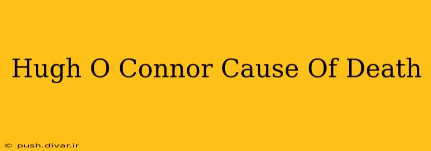 Hugh O Connor Cause Of Death