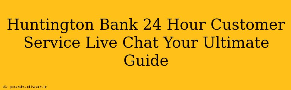 Huntington Bank 24 Hour Customer Service Live Chat Your Ultimate Guide