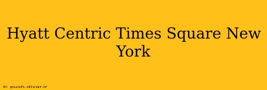 Hyatt Centric Times Square New York