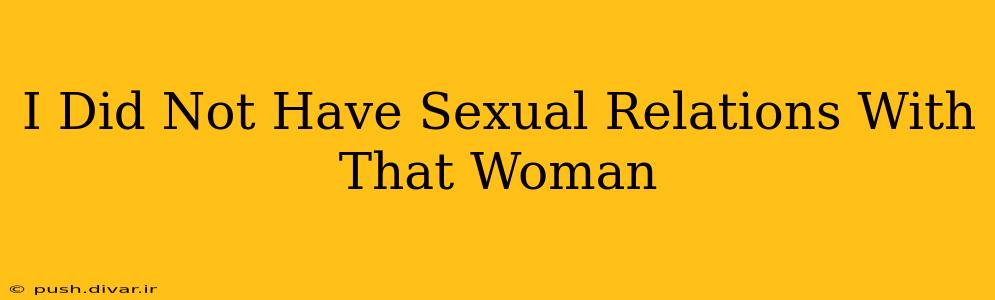 I Did Not Have Sexual Relations With That Woman