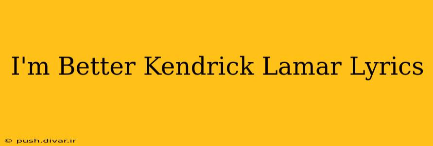 I'm Better Kendrick Lamar Lyrics