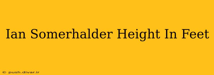 Ian Somerhalder Height In Feet
