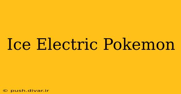 Ice Electric Pokemon