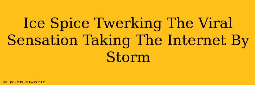 Ice Spice Twerking The Viral Sensation Taking The Internet By Storm