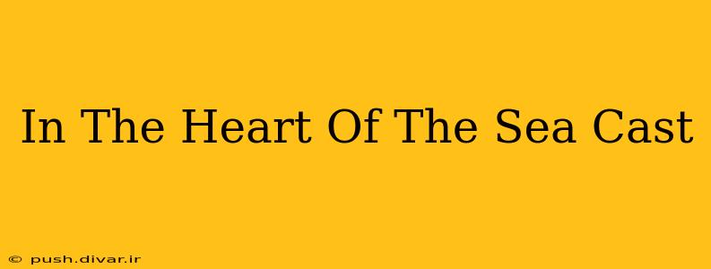 In The Heart Of The Sea Cast