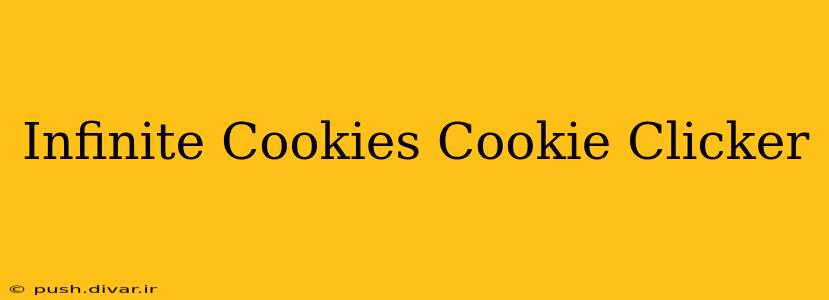 Infinite Cookies Cookie Clicker