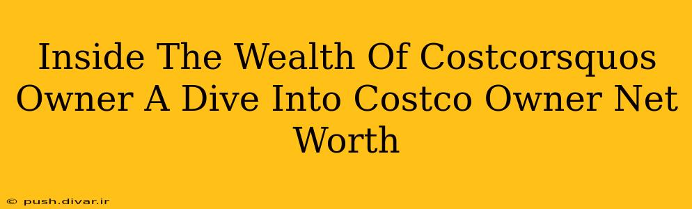 Inside The Wealth Of Costcorsquos Owner A Dive Into Costco Owner Net Worth