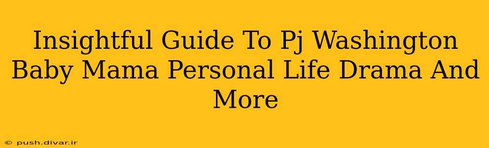 Insightful Guide To Pj Washington Baby Mama Personal Life Drama And More