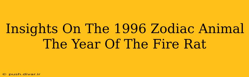 Insights On The 1996 Zodiac Animal The Year Of The Fire Rat