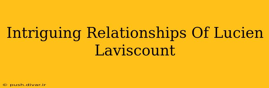 Intriguing Relationships Of Lucien Laviscount