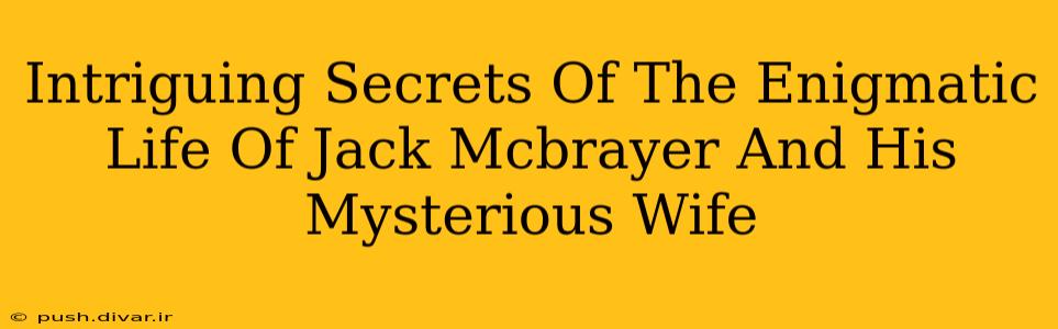 Intriguing Secrets Of The Enigmatic Life Of Jack Mcbrayer And His Mysterious Wife