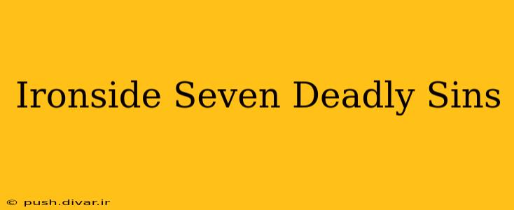 Ironside Seven Deadly Sins
