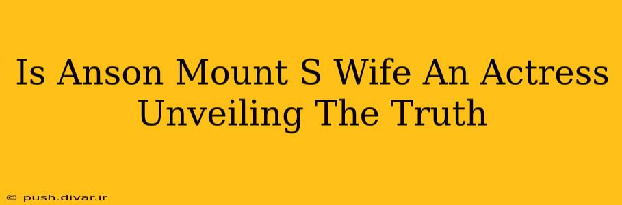 Is Anson Mount S Wife An Actress Unveiling The Truth