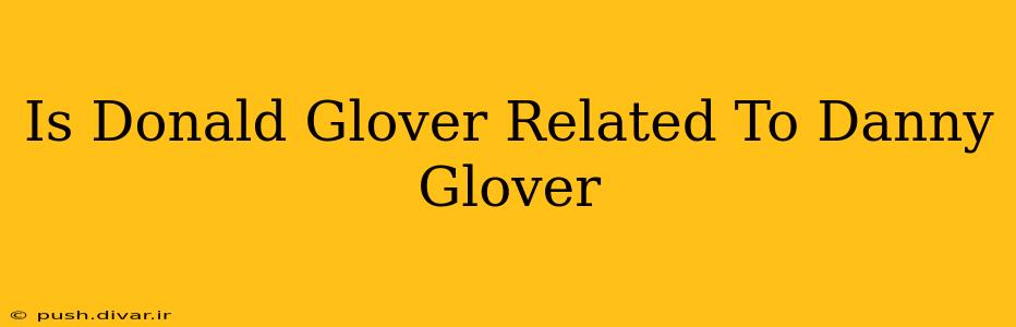 Is Donald Glover Related To Danny Glover