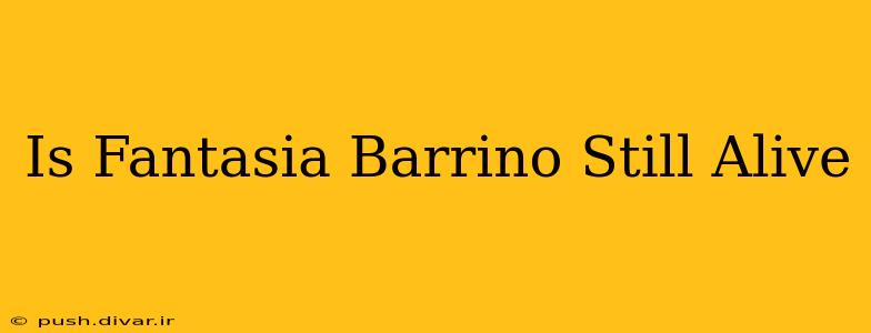 Is Fantasia Barrino Still Alive
