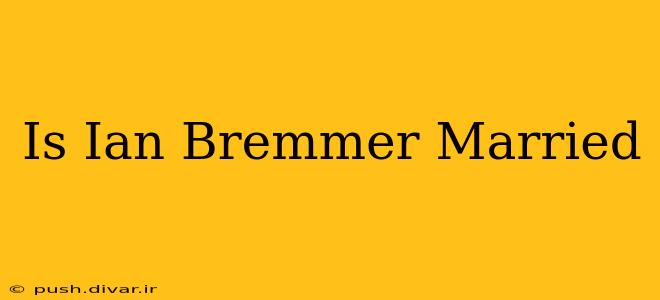 Is Ian Bremmer Married