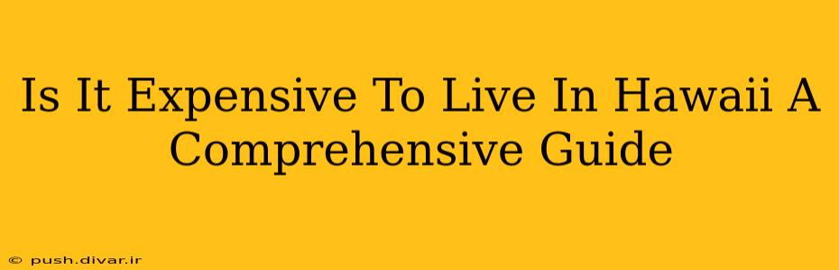 Is It Expensive To Live In Hawaii A Comprehensive Guide