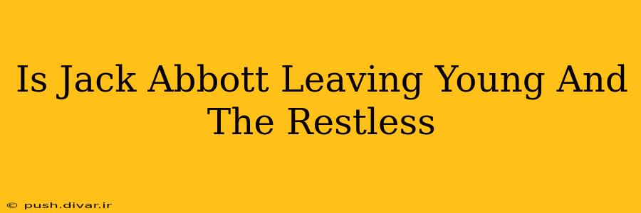 Is Jack Abbott Leaving Young And The Restless