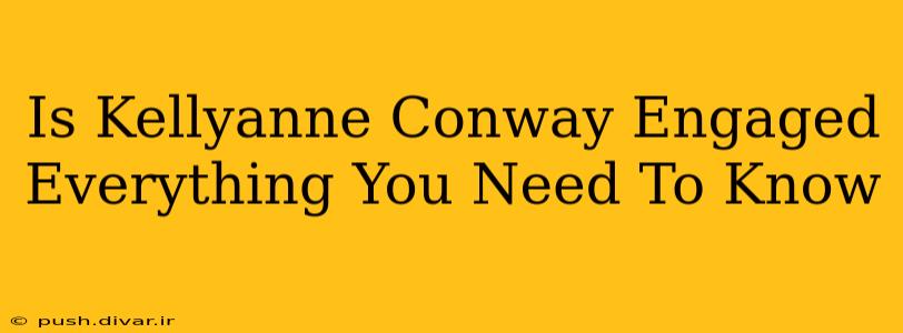 Is Kellyanne Conway Engaged Everything You Need To Know