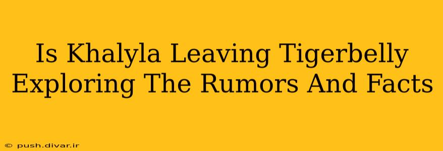 Is Khalyla Leaving Tigerbelly Exploring The Rumors And Facts
