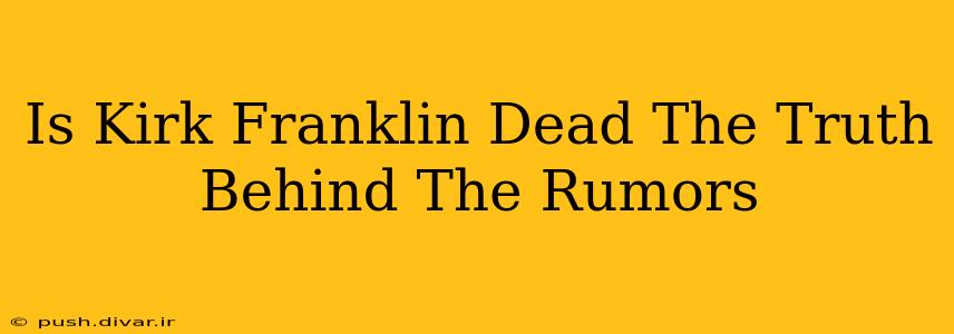 Is Kirk Franklin Dead The Truth Behind The Rumors