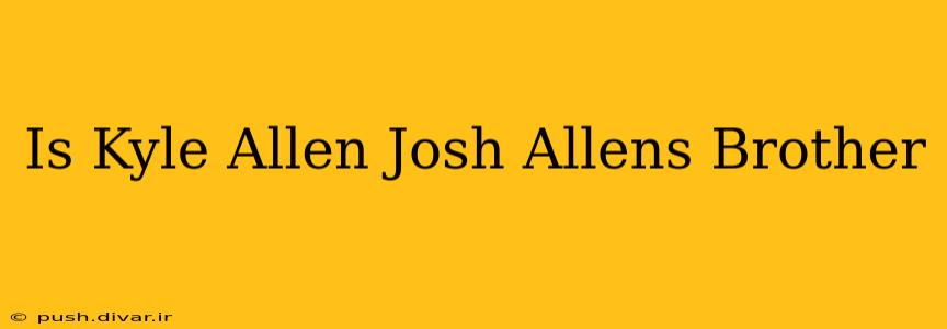 Is Kyle Allen Josh Allens Brother