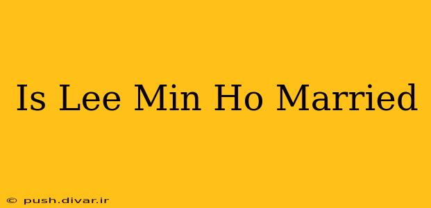 Is Lee Min Ho Married