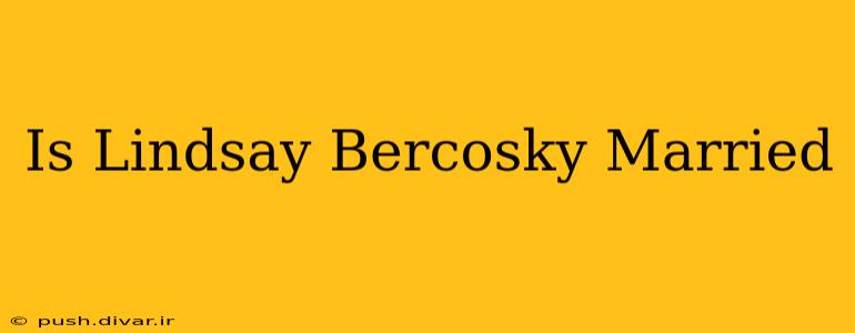 Is Lindsay Bercosky Married