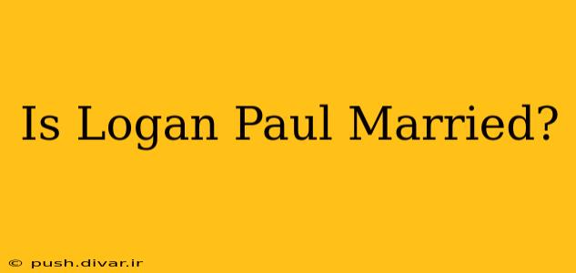 Is Logan Paul Married?