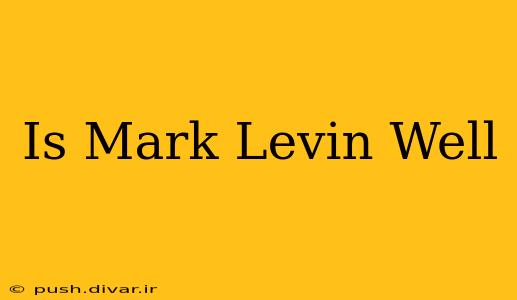 Is Mark Levin Well