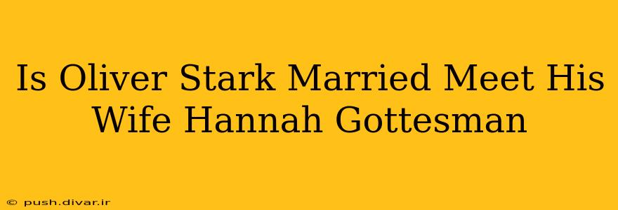 Is Oliver Stark Married Meet His Wife Hannah Gottesman