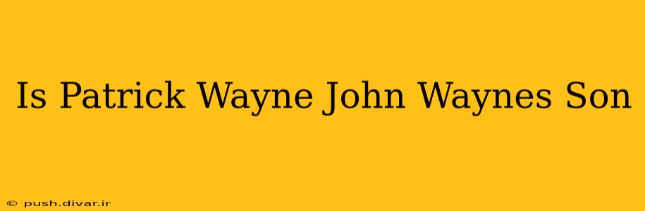 Is Patrick Wayne John Waynes Son