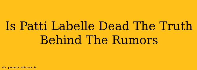 Is Patti Labelle Dead The Truth Behind The Rumors